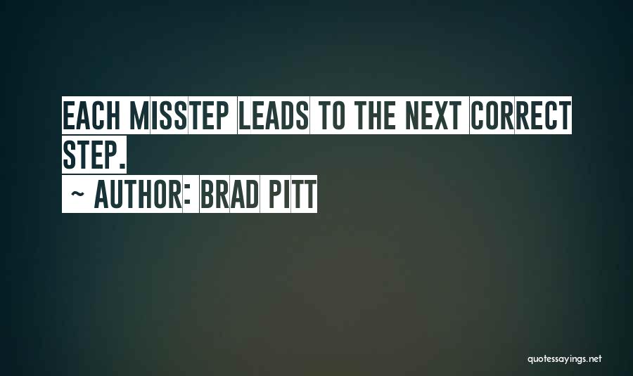 Brad Pitt Quotes: Each Misstep Leads To The Next Correct Step.