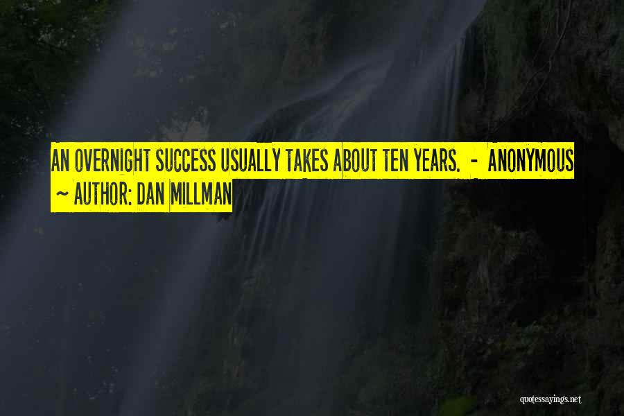 Dan Millman Quotes: An Overnight Success Usually Takes About Ten Years. - Anonymous