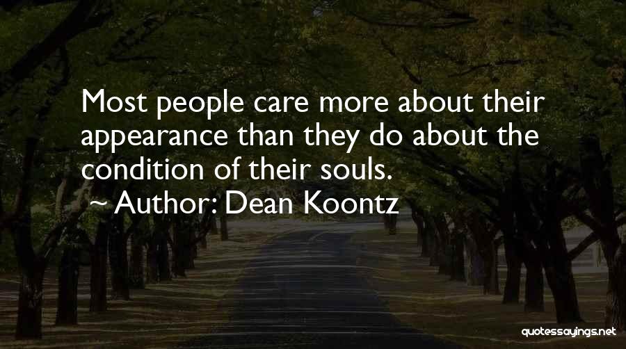 Dean Koontz Quotes: Most People Care More About Their Appearance Than They Do About The Condition Of Their Souls.