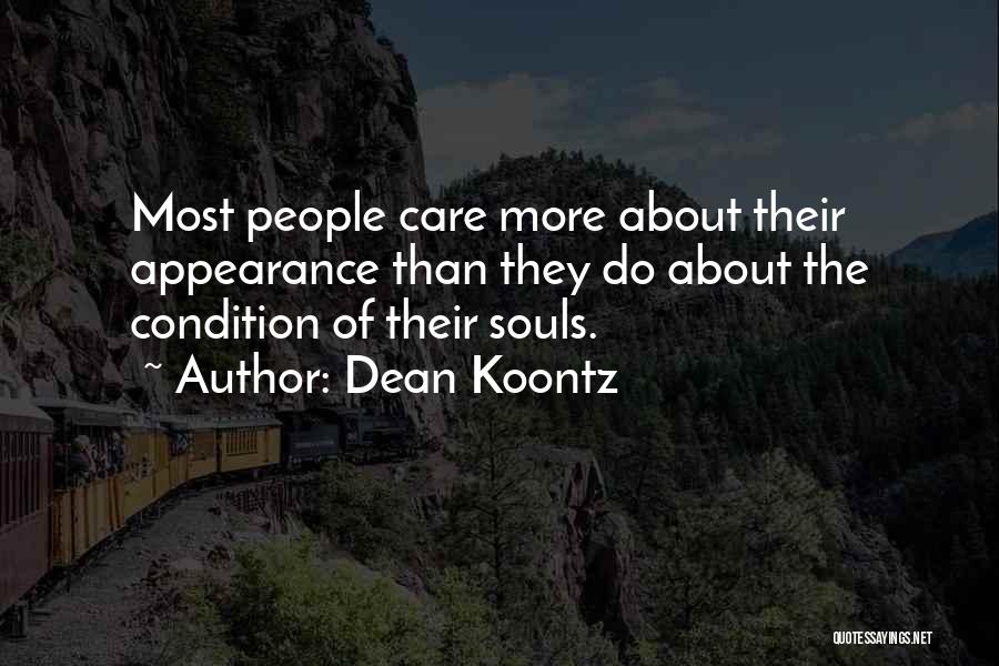 Dean Koontz Quotes: Most People Care More About Their Appearance Than They Do About The Condition Of Their Souls.
