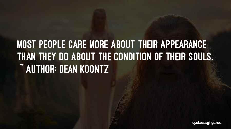 Dean Koontz Quotes: Most People Care More About Their Appearance Than They Do About The Condition Of Their Souls.