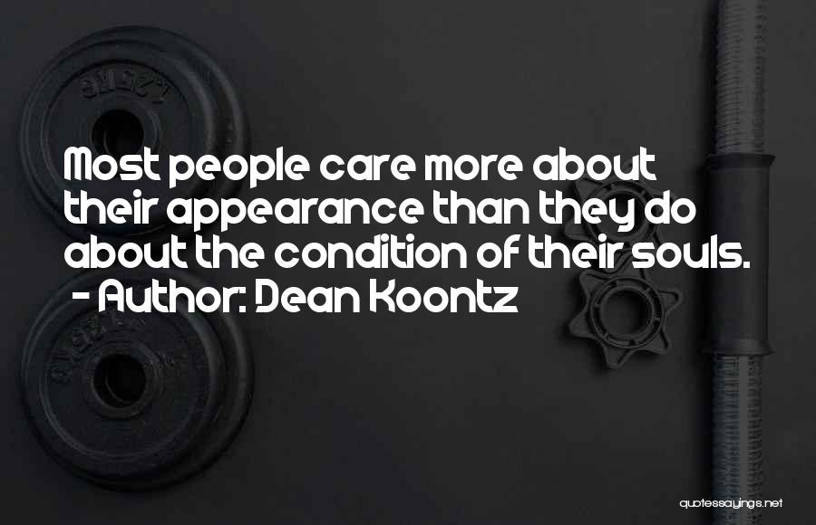 Dean Koontz Quotes: Most People Care More About Their Appearance Than They Do About The Condition Of Their Souls.