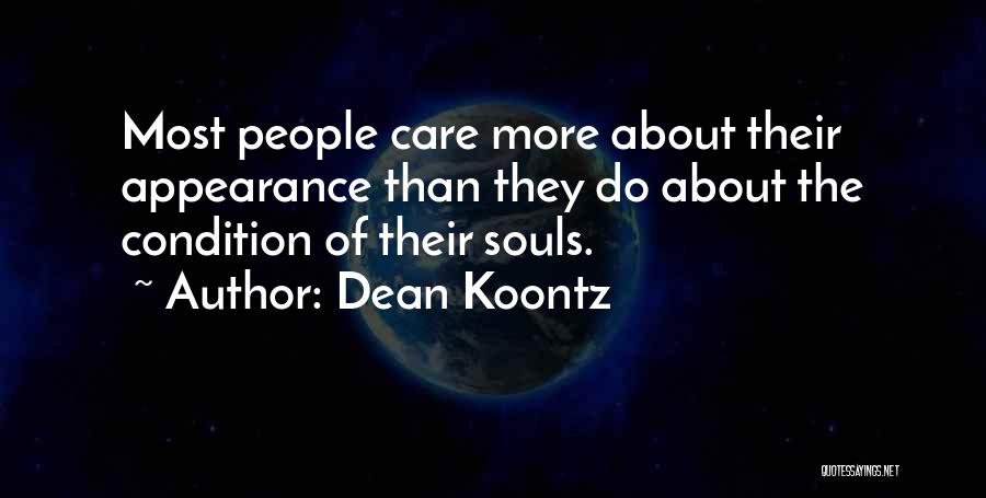 Dean Koontz Quotes: Most People Care More About Their Appearance Than They Do About The Condition Of Their Souls.