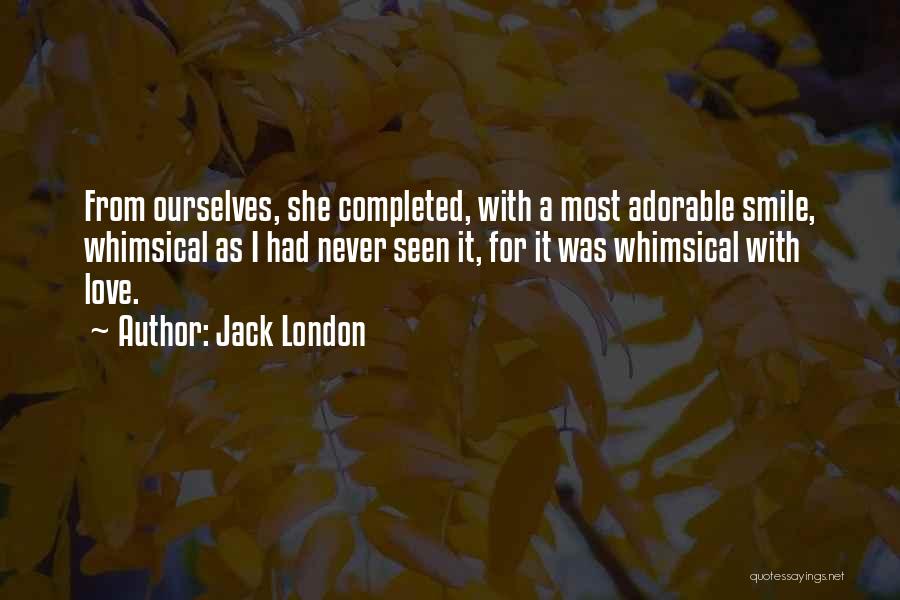 Jack London Quotes: From Ourselves, She Completed, With A Most Adorable Smile, Whimsical As I Had Never Seen It, For It Was Whimsical