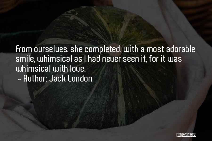 Jack London Quotes: From Ourselves, She Completed, With A Most Adorable Smile, Whimsical As I Had Never Seen It, For It Was Whimsical