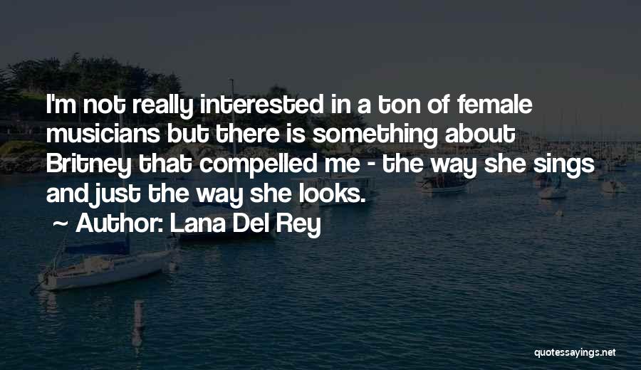 Lana Del Rey Quotes: I'm Not Really Interested In A Ton Of Female Musicians But There Is Something About Britney That Compelled Me -