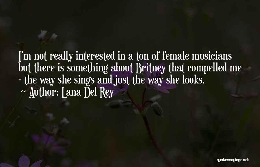 Lana Del Rey Quotes: I'm Not Really Interested In A Ton Of Female Musicians But There Is Something About Britney That Compelled Me -