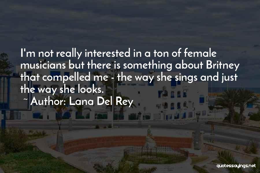 Lana Del Rey Quotes: I'm Not Really Interested In A Ton Of Female Musicians But There Is Something About Britney That Compelled Me -