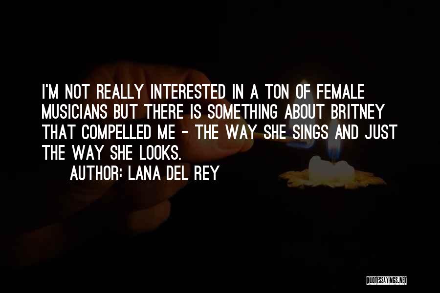 Lana Del Rey Quotes: I'm Not Really Interested In A Ton Of Female Musicians But There Is Something About Britney That Compelled Me -