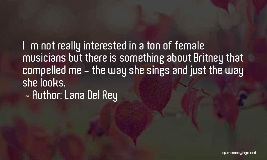 Lana Del Rey Quotes: I'm Not Really Interested In A Ton Of Female Musicians But There Is Something About Britney That Compelled Me -