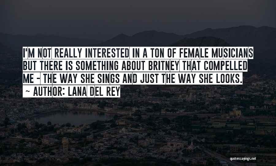 Lana Del Rey Quotes: I'm Not Really Interested In A Ton Of Female Musicians But There Is Something About Britney That Compelled Me -