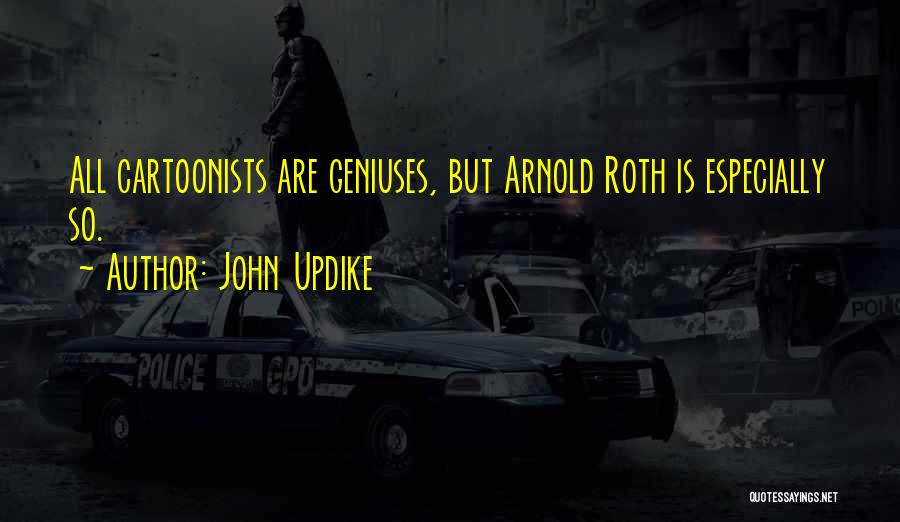 John Updike Quotes: All Cartoonists Are Geniuses, But Arnold Roth Is Especially So.