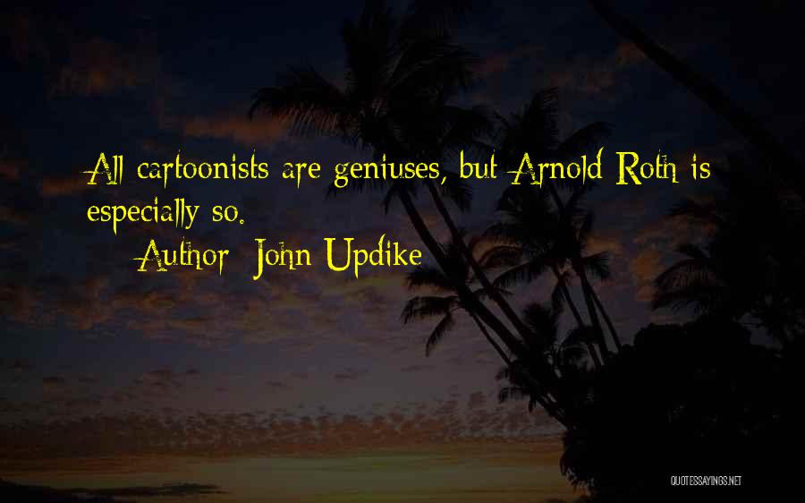 John Updike Quotes: All Cartoonists Are Geniuses, But Arnold Roth Is Especially So.