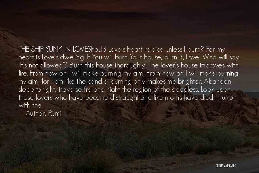 Rumi Quotes: The Ship Sunk In Loveshould Love's Heart Rejoice Unless I Burn? For My Heart Is Love's Dwelling. If You Will