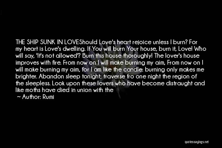 Rumi Quotes: The Ship Sunk In Loveshould Love's Heart Rejoice Unless I Burn? For My Heart Is Love's Dwelling. If You Will