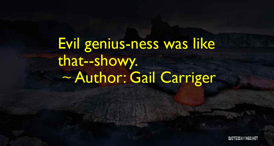 Gail Carriger Quotes: Evil Genius-ness Was Like That--showy.