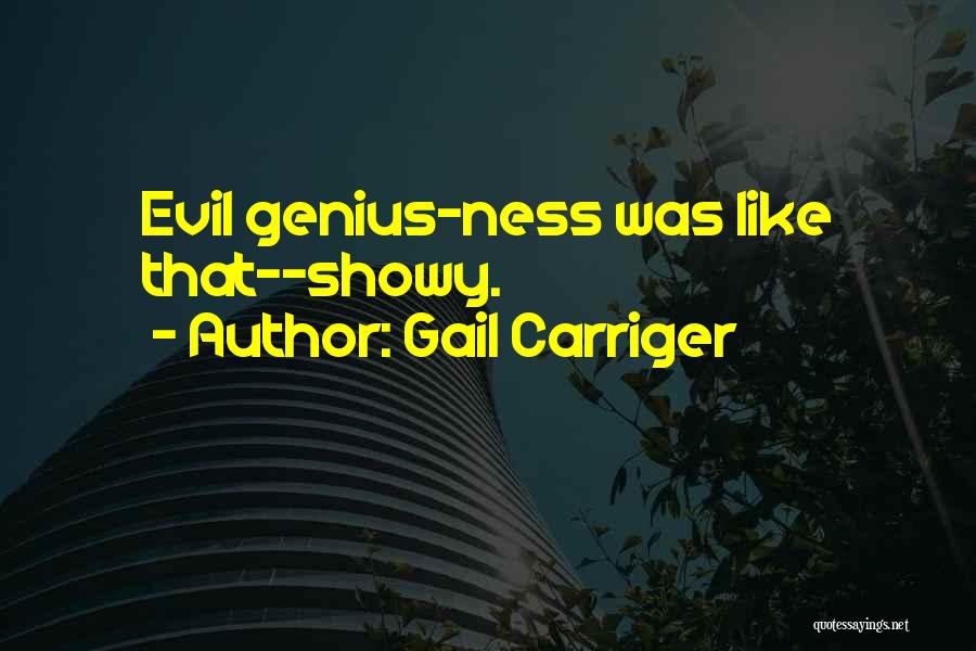 Gail Carriger Quotes: Evil Genius-ness Was Like That--showy.