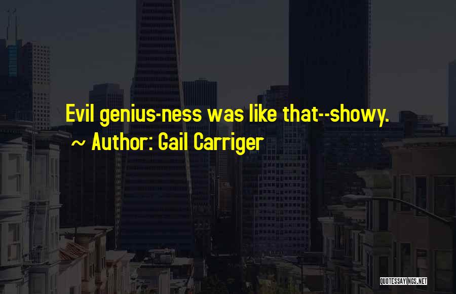 Gail Carriger Quotes: Evil Genius-ness Was Like That--showy.