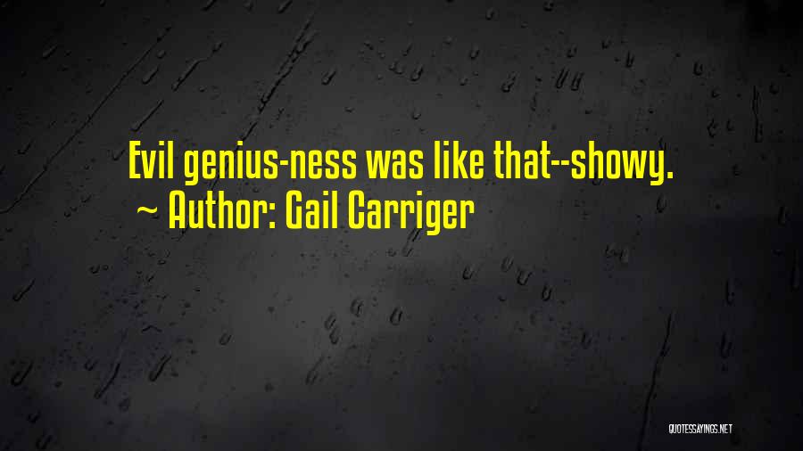 Gail Carriger Quotes: Evil Genius-ness Was Like That--showy.