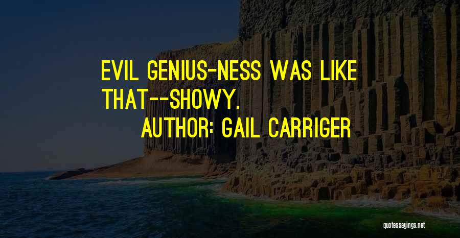 Gail Carriger Quotes: Evil Genius-ness Was Like That--showy.