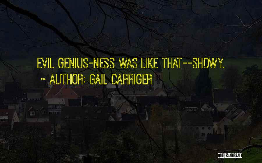 Gail Carriger Quotes: Evil Genius-ness Was Like That--showy.