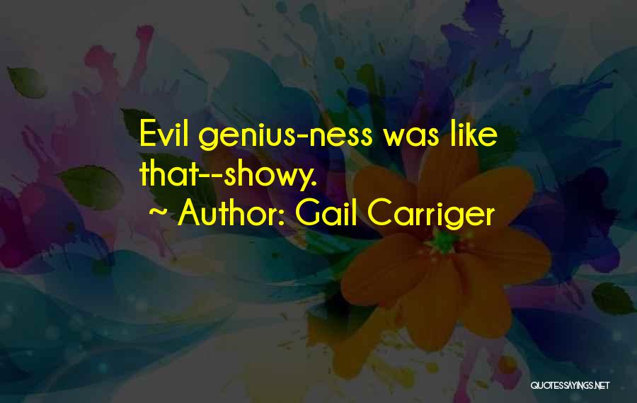 Gail Carriger Quotes: Evil Genius-ness Was Like That--showy.
