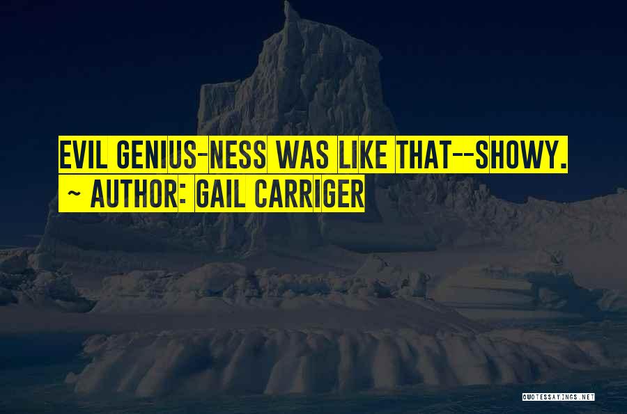 Gail Carriger Quotes: Evil Genius-ness Was Like That--showy.