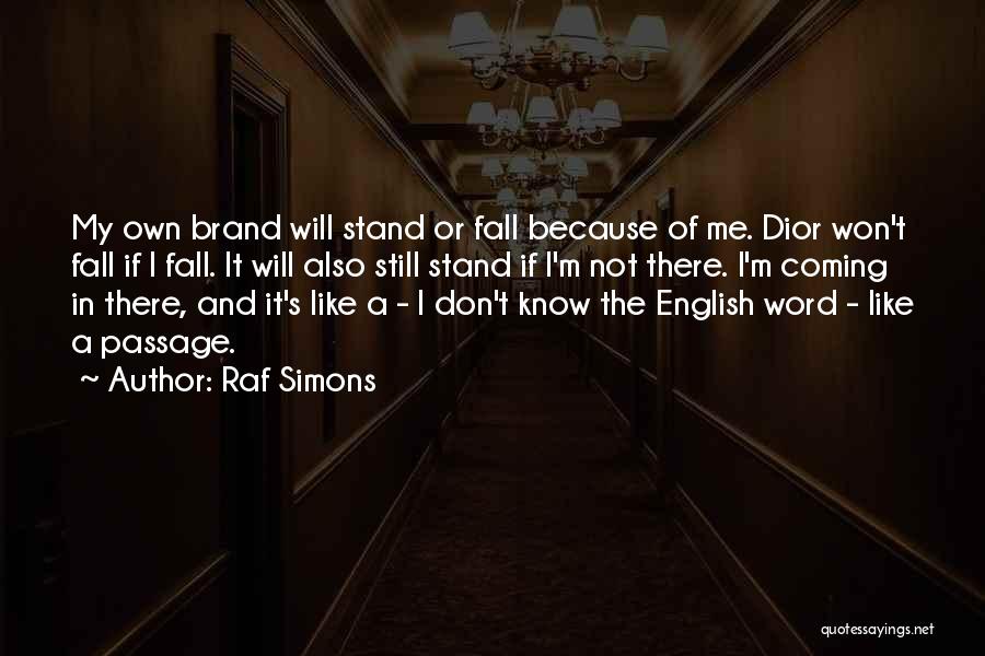 Raf Simons Quotes: My Own Brand Will Stand Or Fall Because Of Me. Dior Won't Fall If I Fall. It Will Also Still