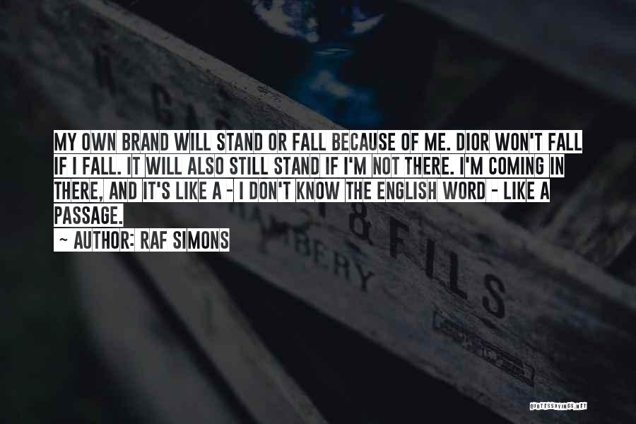 Raf Simons Quotes: My Own Brand Will Stand Or Fall Because Of Me. Dior Won't Fall If I Fall. It Will Also Still