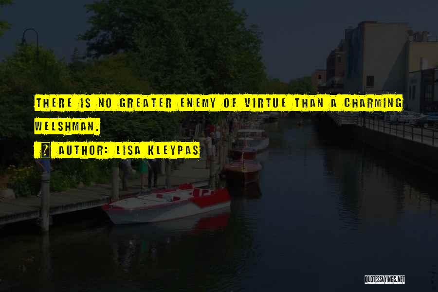 Lisa Kleypas Quotes: There Is No Greater Enemy Of Virtue Than A Charming Welshman.