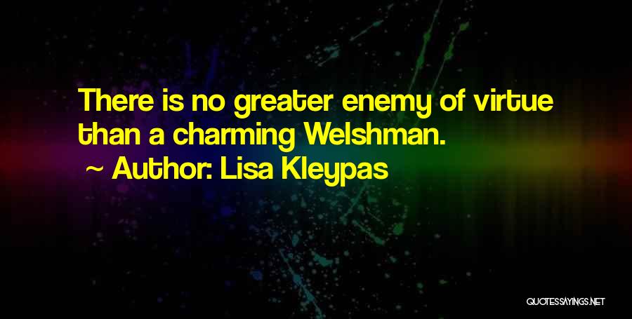 Lisa Kleypas Quotes: There Is No Greater Enemy Of Virtue Than A Charming Welshman.
