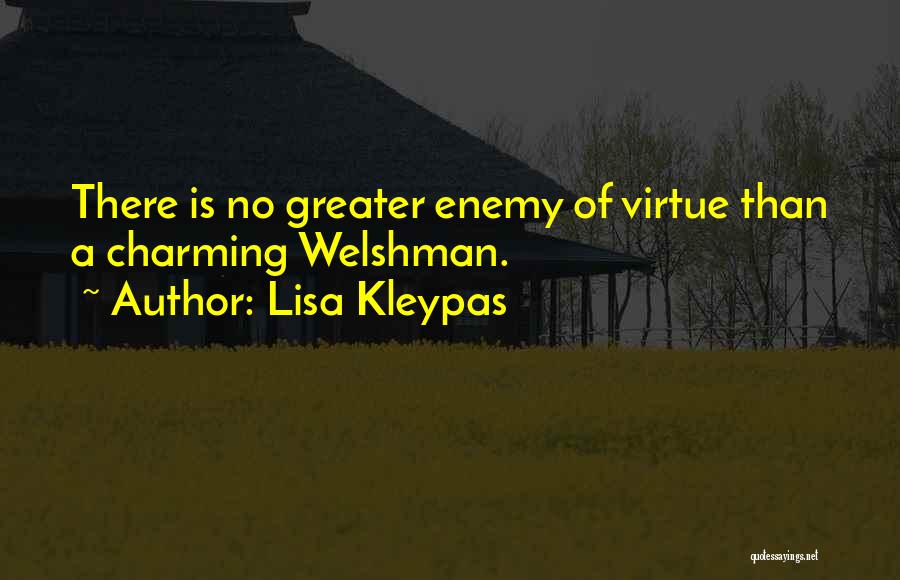 Lisa Kleypas Quotes: There Is No Greater Enemy Of Virtue Than A Charming Welshman.