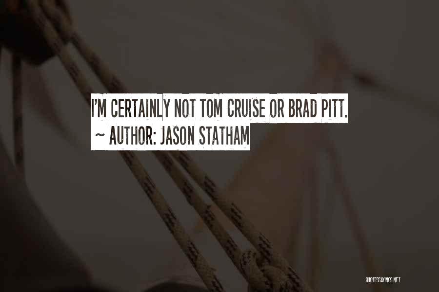 Jason Statham Quotes: I'm Certainly Not Tom Cruise Or Brad Pitt.