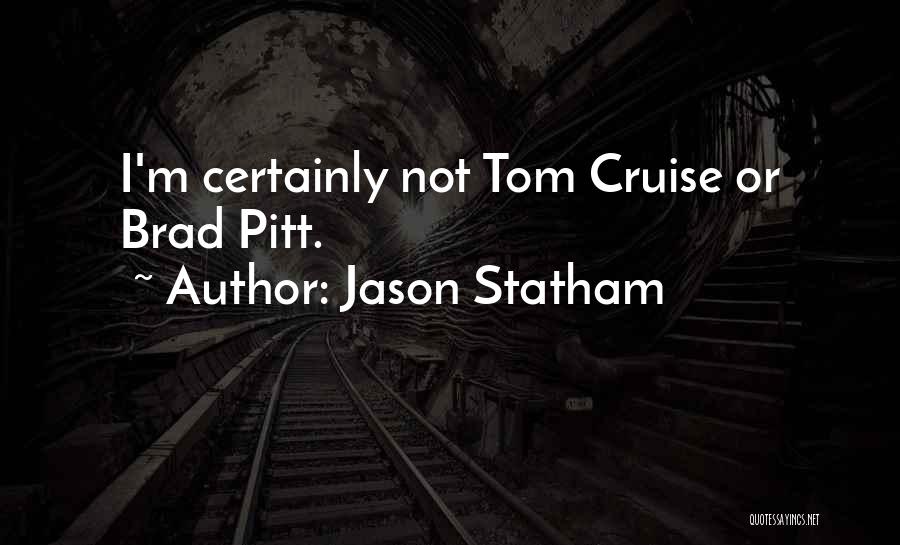 Jason Statham Quotes: I'm Certainly Not Tom Cruise Or Brad Pitt.