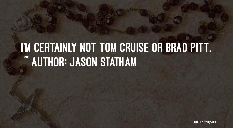 Jason Statham Quotes: I'm Certainly Not Tom Cruise Or Brad Pitt.