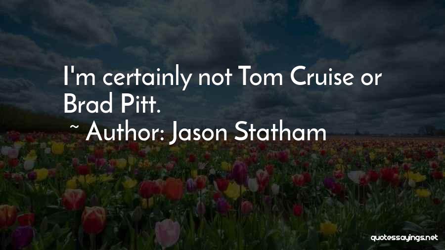 Jason Statham Quotes: I'm Certainly Not Tom Cruise Or Brad Pitt.