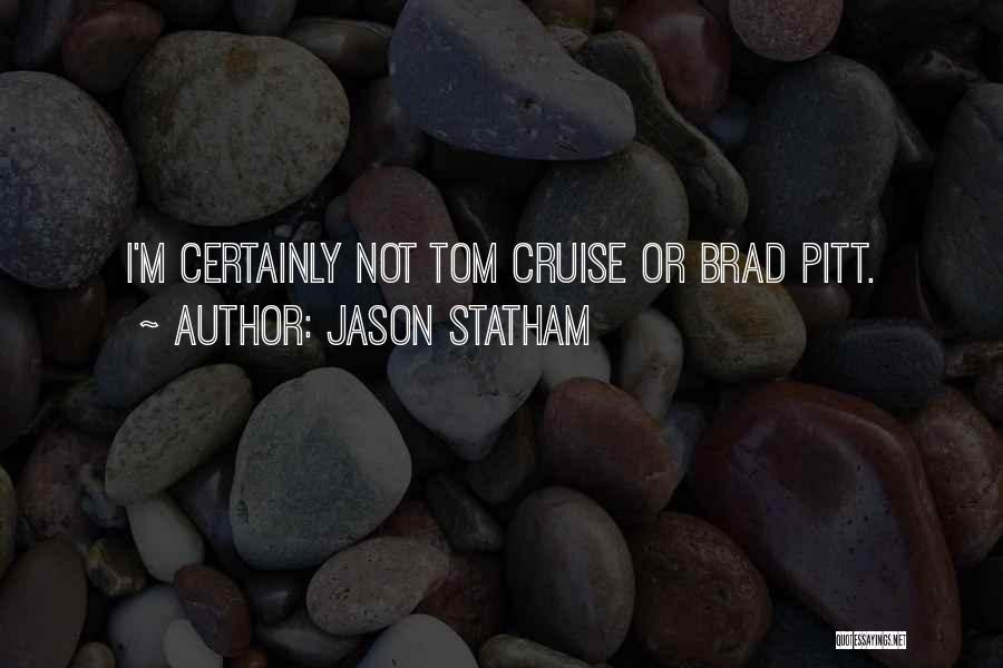 Jason Statham Quotes: I'm Certainly Not Tom Cruise Or Brad Pitt.