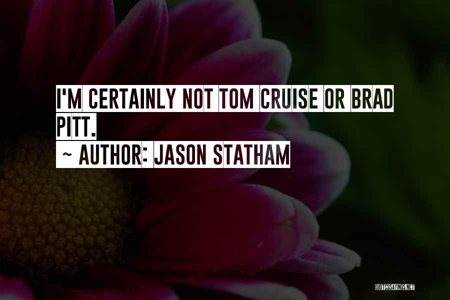 Jason Statham Quotes: I'm Certainly Not Tom Cruise Or Brad Pitt.