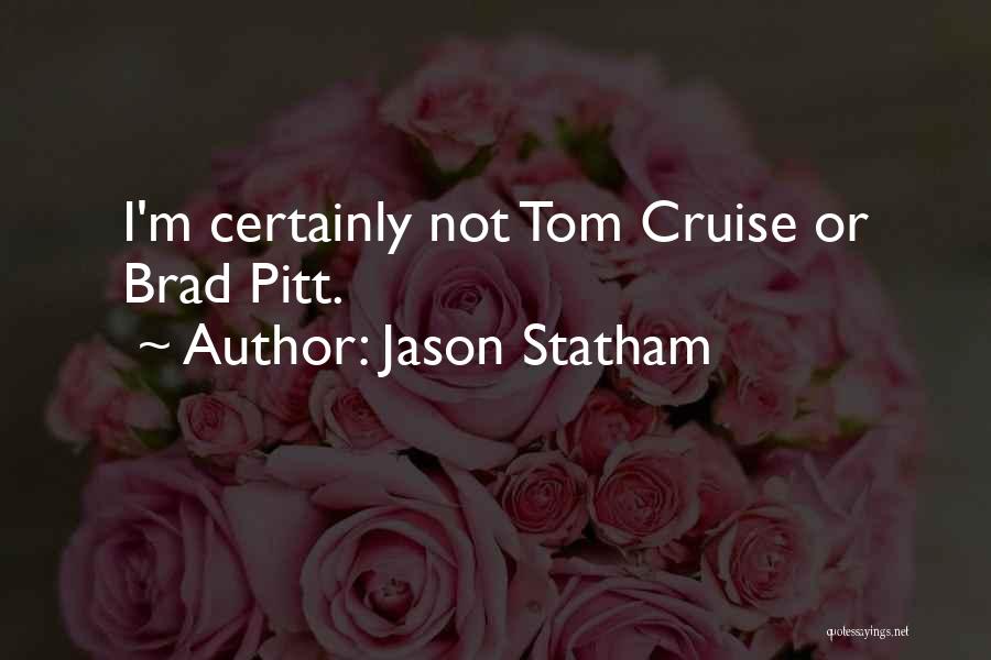 Jason Statham Quotes: I'm Certainly Not Tom Cruise Or Brad Pitt.