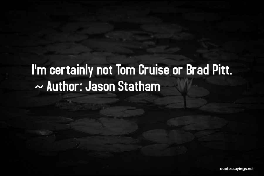 Jason Statham Quotes: I'm Certainly Not Tom Cruise Or Brad Pitt.
