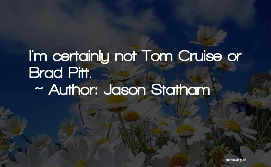Jason Statham Quotes: I'm Certainly Not Tom Cruise Or Brad Pitt.