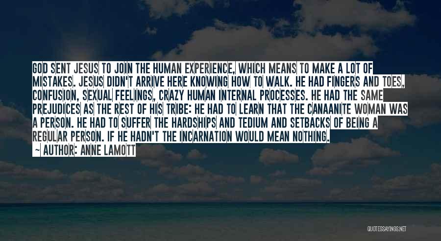 Anne Lamott Quotes: God Sent Jesus To Join The Human Experience, Which Means To Make A Lot Of Mistakes. Jesus Didn't Arrive Here