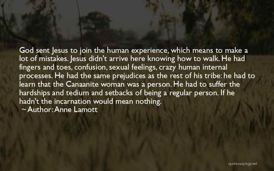 Anne Lamott Quotes: God Sent Jesus To Join The Human Experience, Which Means To Make A Lot Of Mistakes. Jesus Didn't Arrive Here