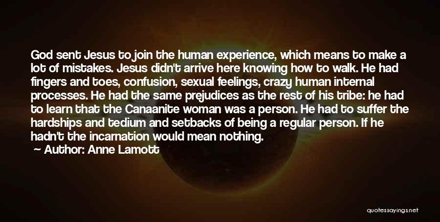 Anne Lamott Quotes: God Sent Jesus To Join The Human Experience, Which Means To Make A Lot Of Mistakes. Jesus Didn't Arrive Here