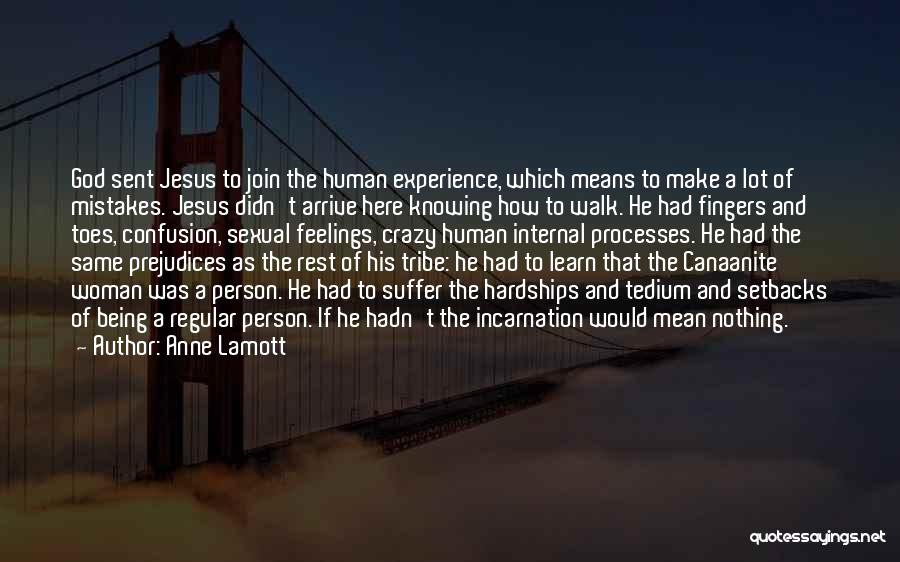 Anne Lamott Quotes: God Sent Jesus To Join The Human Experience, Which Means To Make A Lot Of Mistakes. Jesus Didn't Arrive Here