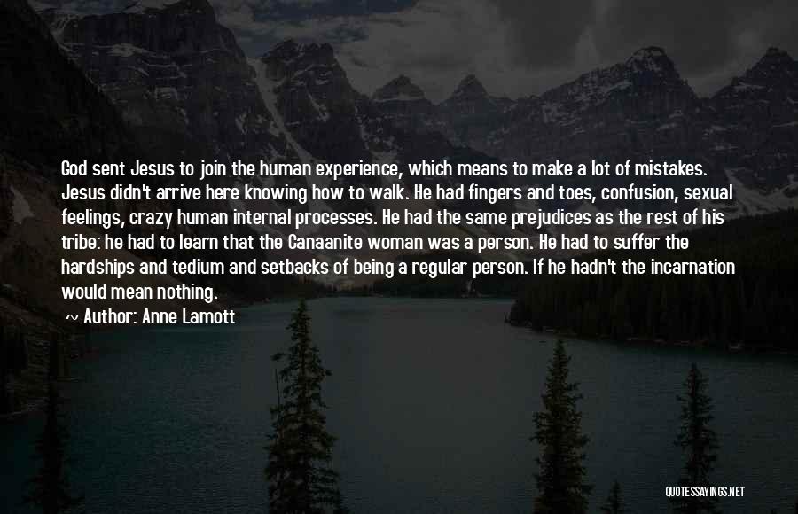 Anne Lamott Quotes: God Sent Jesus To Join The Human Experience, Which Means To Make A Lot Of Mistakes. Jesus Didn't Arrive Here