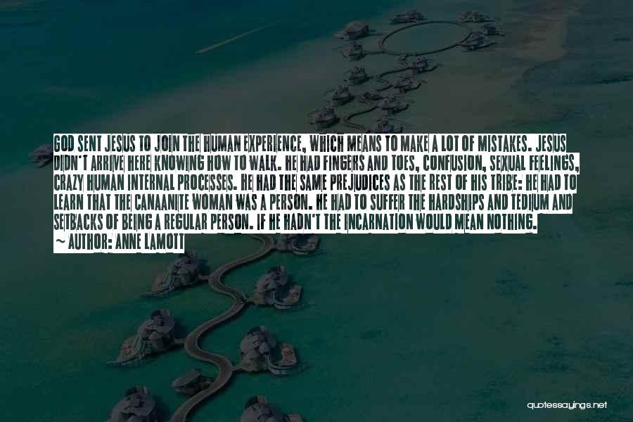 Anne Lamott Quotes: God Sent Jesus To Join The Human Experience, Which Means To Make A Lot Of Mistakes. Jesus Didn't Arrive Here
