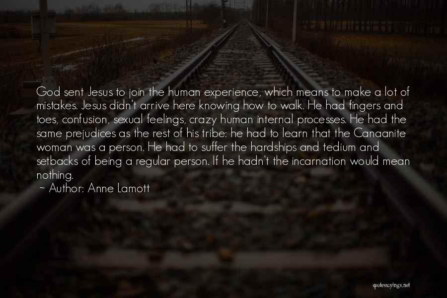 Anne Lamott Quotes: God Sent Jesus To Join The Human Experience, Which Means To Make A Lot Of Mistakes. Jesus Didn't Arrive Here