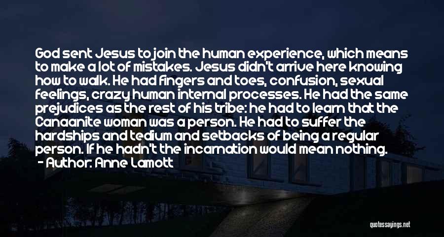 Anne Lamott Quotes: God Sent Jesus To Join The Human Experience, Which Means To Make A Lot Of Mistakes. Jesus Didn't Arrive Here