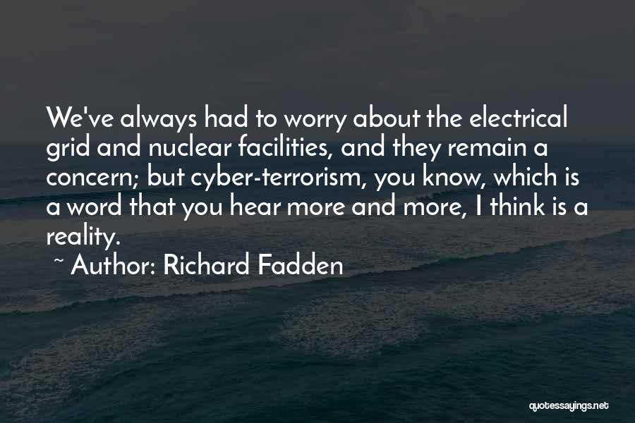 Richard Fadden Quotes: We've Always Had To Worry About The Electrical Grid And Nuclear Facilities, And They Remain A Concern; But Cyber-terrorism, You